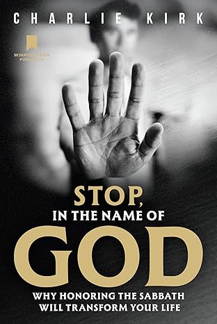 Stop, in the Name of God: Why Honoring the Sabbath Will Transform Your Life by Charlie Kirk