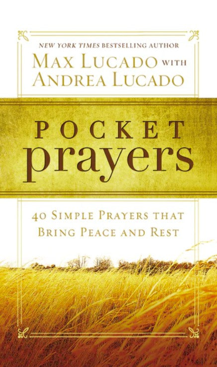 Pocket Prayers: 40 Simple Prayers That Bring Peace and Rest by Max Lucado